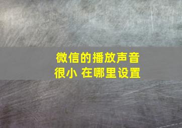 微信的播放声音很小 在哪里设置